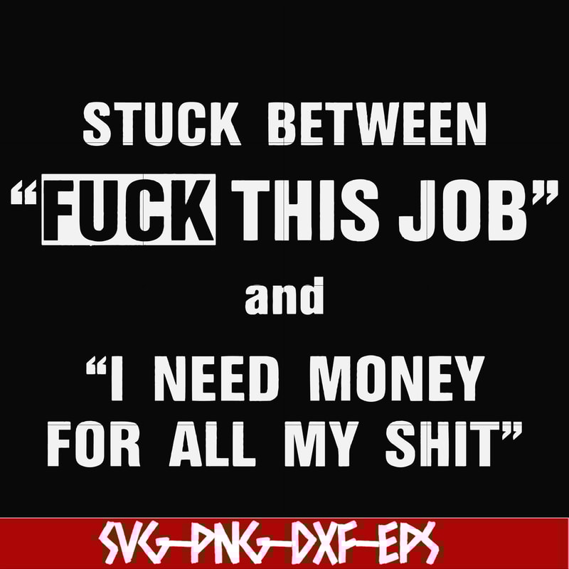 FN000544-Stuck between fuck this job and I need money for all my shit svg, png, dxf, eps file FN000544.jpg