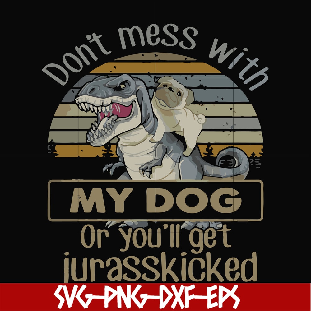 FN000741-Don't mess with my dog or you'll get jurasskicked svg, png, dxf, eps file FN000741.jpg