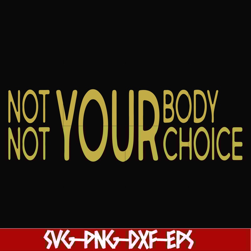 FN000750-Not your body choice svg, png, dxf, eps file FN000750.jpg