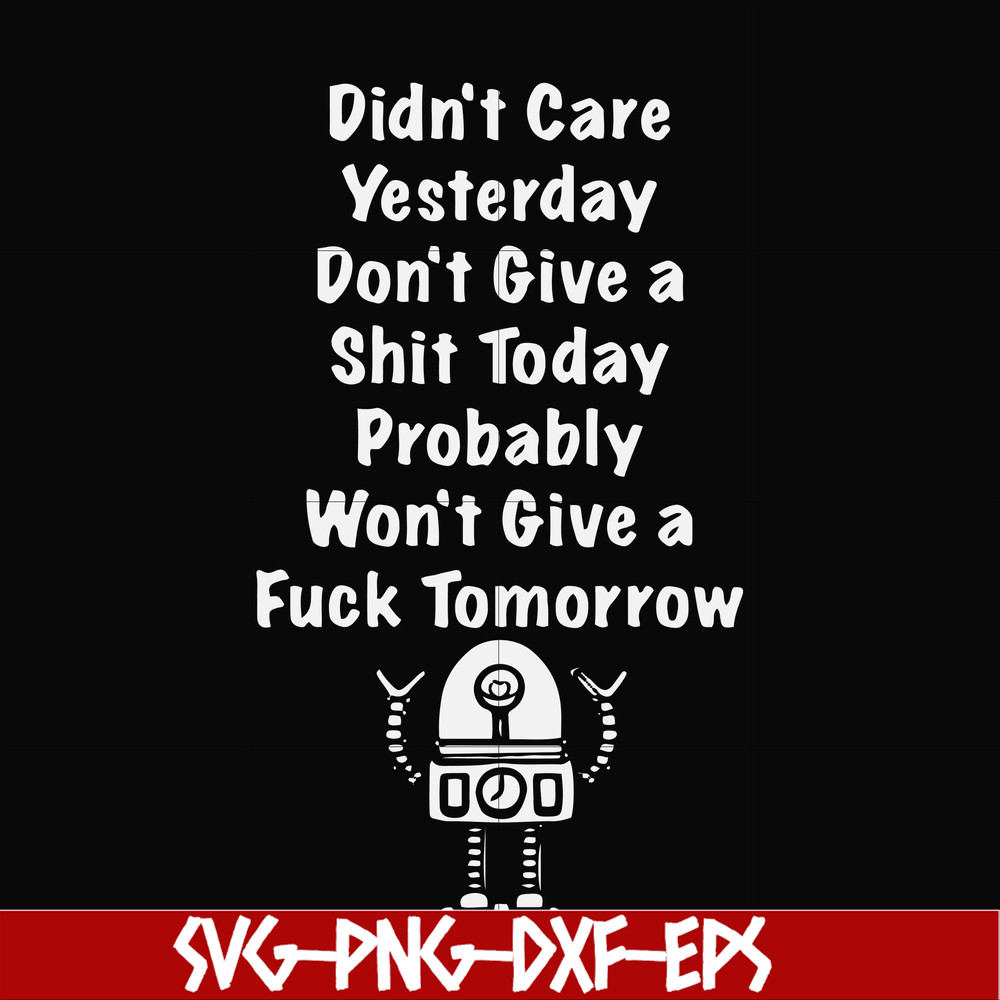 FN000753-Didn't care yesterday didn't give a shit today probably won't give a fuck tommorrow svg, png, dxf, eps file FN000753.jpg