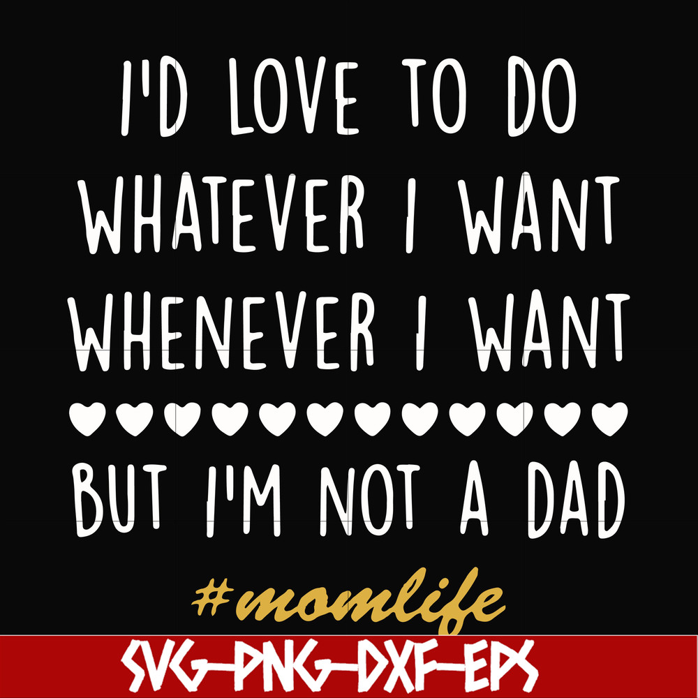 FN000792-I'd love to do whatever I want whenever I want but I'm not a dad svg, png, dxf, eps file FN000792.jpg