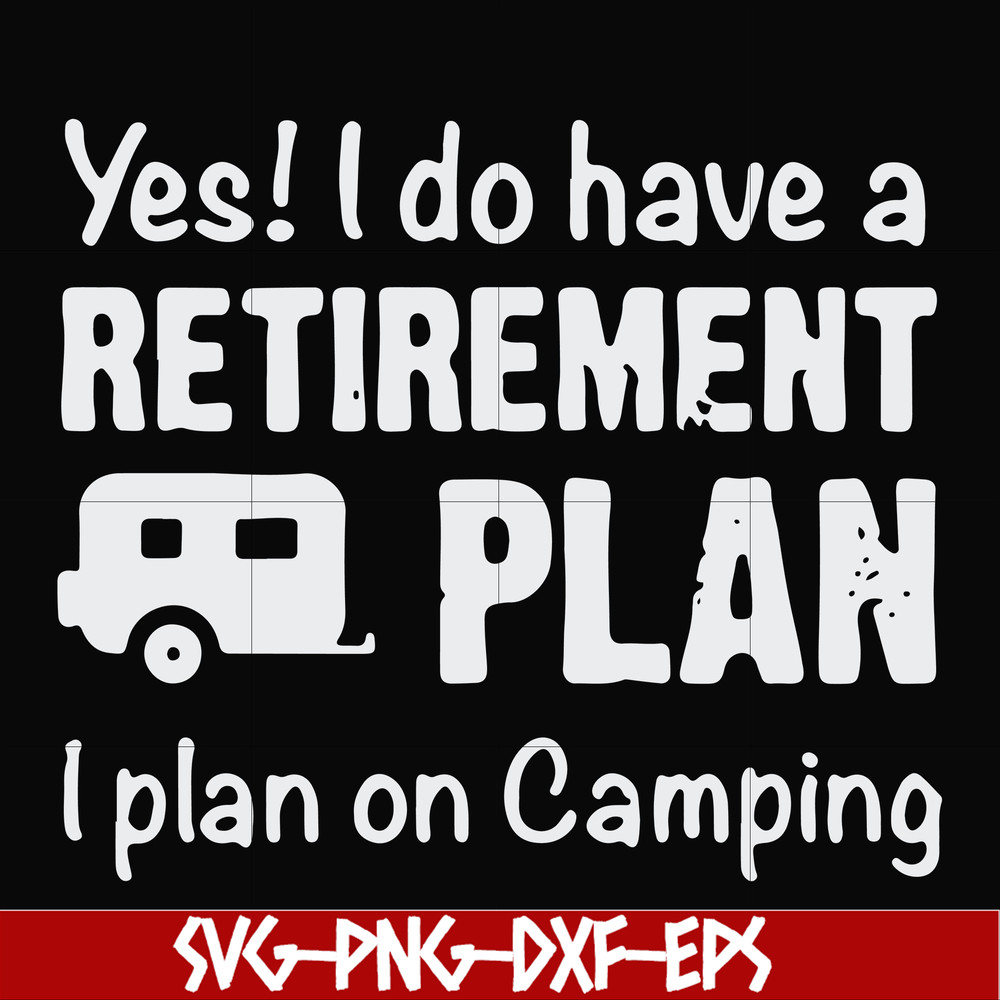 FN000797-Yes! I do have a retirement plan I plan on camping svg, png, dxf, eps file FN000797.jpg