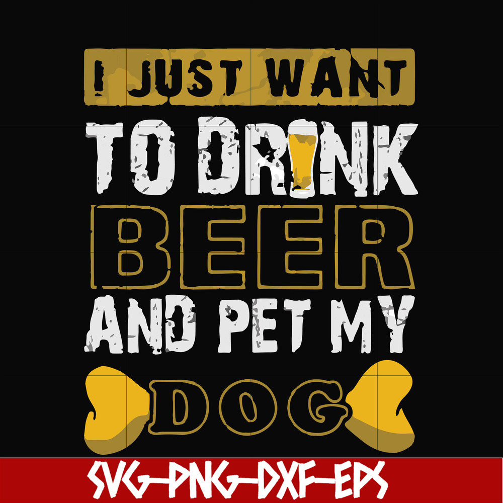 FN000803-I just want to drink beer and pet my dog svg, png, dxf, eps file FN000803.jpg