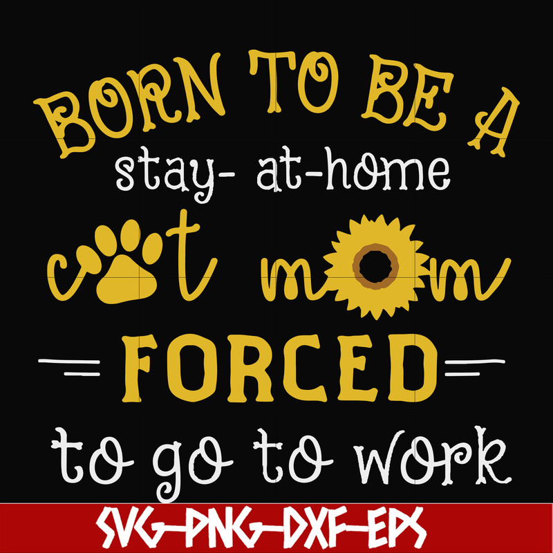 FN00086-Born to be a stay at home cat mom forced to go to work svg, png, dxf, eps file FN00086.jpg