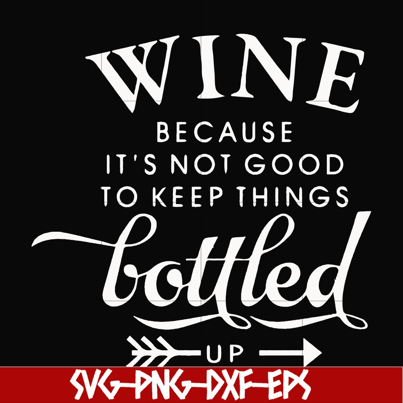 FN000995-Wine because it's not good to keep things bottled up svg, png, dxf, eps file FN000995.jpg