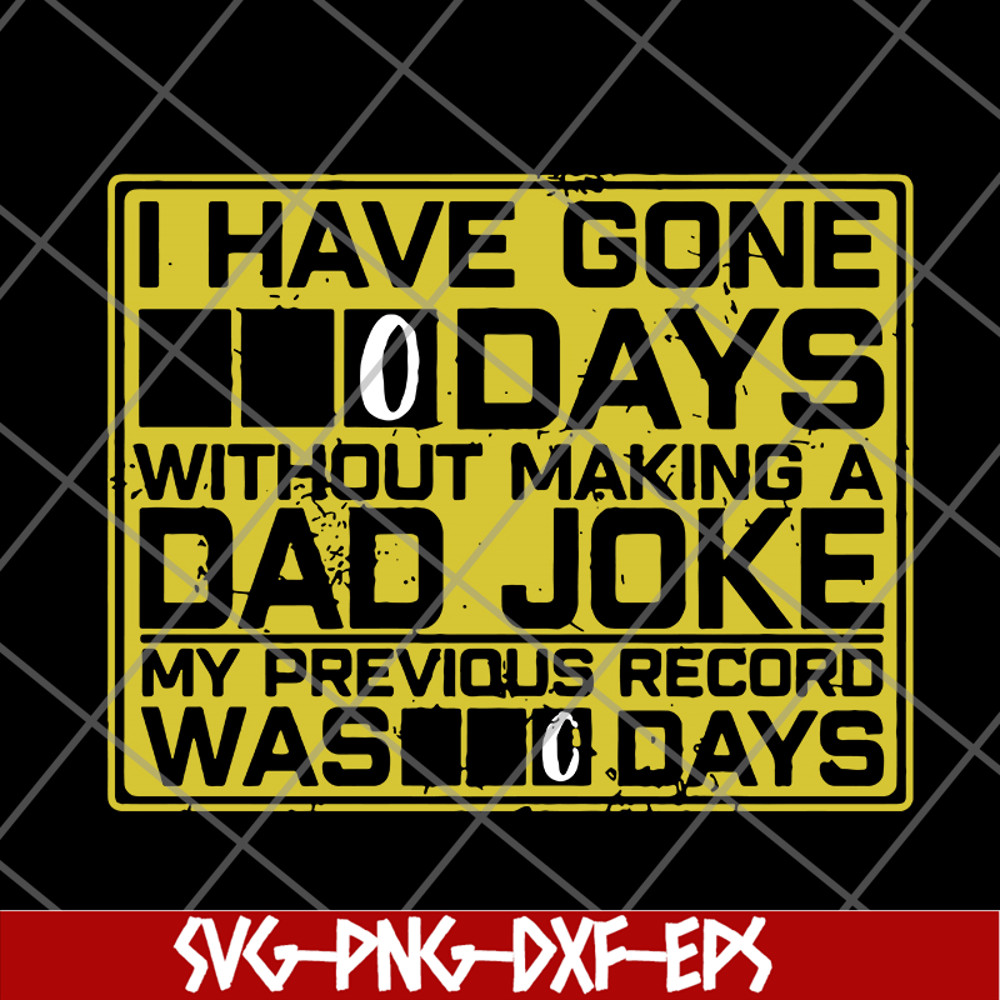 FTD09062119- I Have Gone 0 Days Without Making A Dad Joke My Previous Record Was svg, png, dxf, eps digital file FTD09062119.jpg