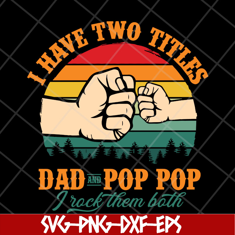 FTD13052138- I have two titles Dad and Pop Pop svg, png, dxf, eps digital file FTD13052138.jpg