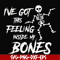 HLW22072014-Ive got this feeling inside my bones svg, skeleton svg, halloween svg, png, dxf, eps digital file HLW2207214.jpg