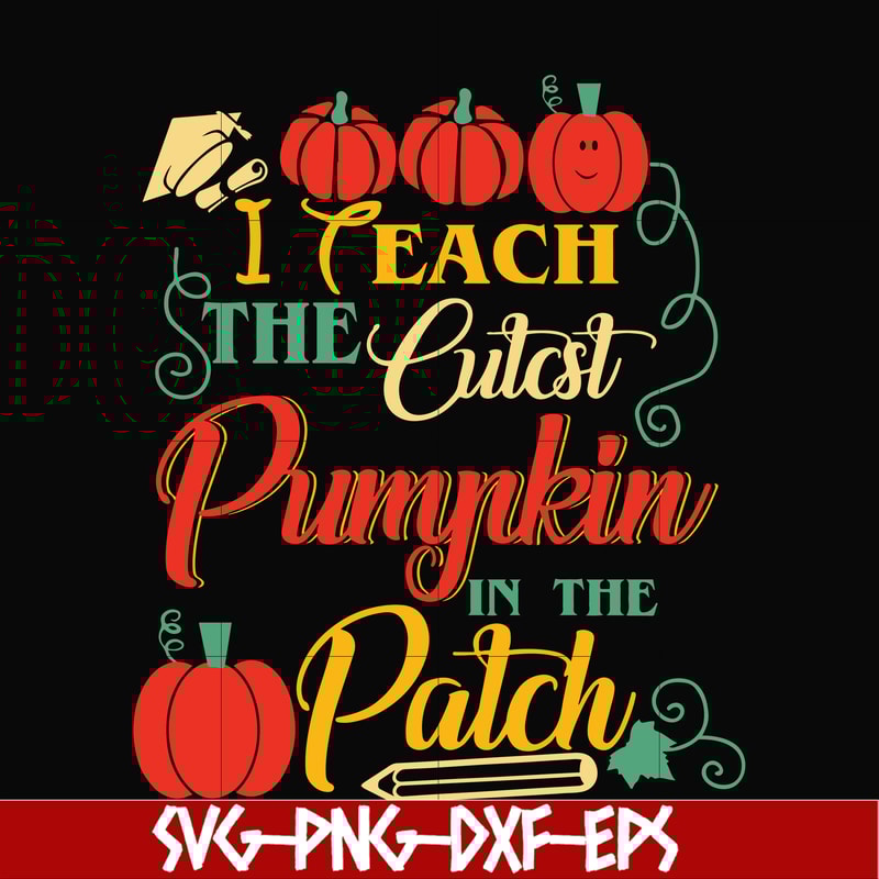 HLW25072014-I Teach The Cutest Pumpkin In The Patch Teacher Halloween svg, png, dxf, eps digital file HLW25072014.jpg