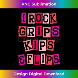 I Rock Grips Kips And Flips Cartwheel Gymnastics Gymnast - Timeless PNG Sublimation Download - Lively and Captivating Visuals