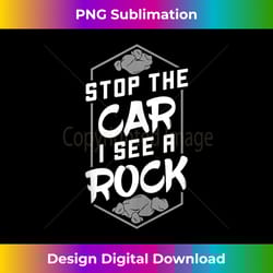 stop the car i see a rock - geology rockhound funny gift tank top - luxe sublimation png download - striking & memorable impressions