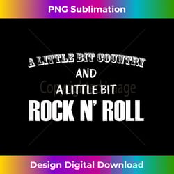 a little bit country and a little bit rock n' roll tee - deluxe png sublimation download - animate your creative concepts