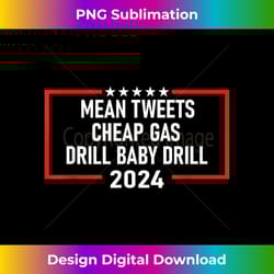 mean tweets cheap gas drill baby drill 2024 - (c) trump - bohemian sublimation digital download - ideal for imaginative endeavors