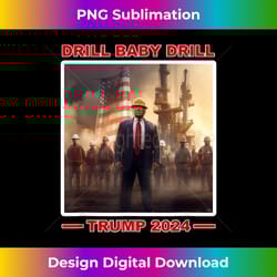 trump 2024 drill baby drill - minimalist sublimation digital file - infuse everyday with a celebratory spirit