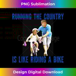 running the country is like riding a bike trump was right - sublimation-optimized png file - immerse in creativity with every design