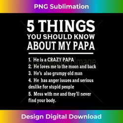 5 things you should know about my papa father day humor gift - eco-friendly sublimation png download - elevate your style with intricate details