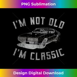 i'm not old i'm classic funny car graphic - mens & womens long sleeve - innovative png sublimation design - animate your creative concepts