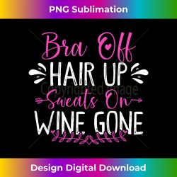 Bra Off Hair Up Sweats On Wine Gone Funny Drinking - Futuristic PNG Sublimation File - Striking & Memorable Impressions