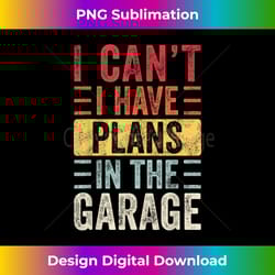 i can't i have plans in the garage, funny car mechanic retro - timeless png sublimation download - chic, bold, and uncompromising