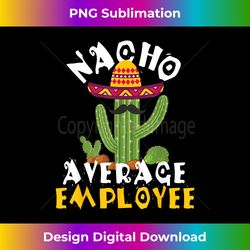 Nacho Average Employee - Boss Staff Employee Appreciation - Crafted Sublimation Digital Download - Customize with Flair