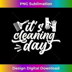 It's Cleaning Day Cleanse Cleaner Clean - Futuristic Png Sublimation File - Channel Your Creative Rebel