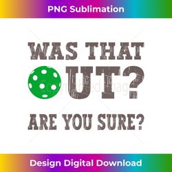 Funny Pickleball Was That Out Are You Sure About That - Vibrant Sublimation Digital Download - Crafted for Sublimation Excellence