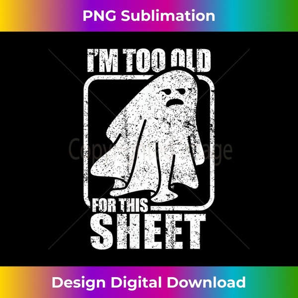 LD-20240106-4290_I'm too old for this sheet - funny sarcastic ghost halloween 1383.jpg