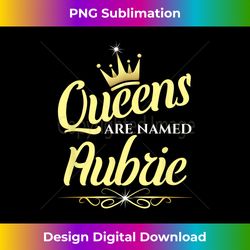 Queens Are Named Aubrie - Classic Sublimation PNG File - Access the Spectrum of Sublimation Artistry
