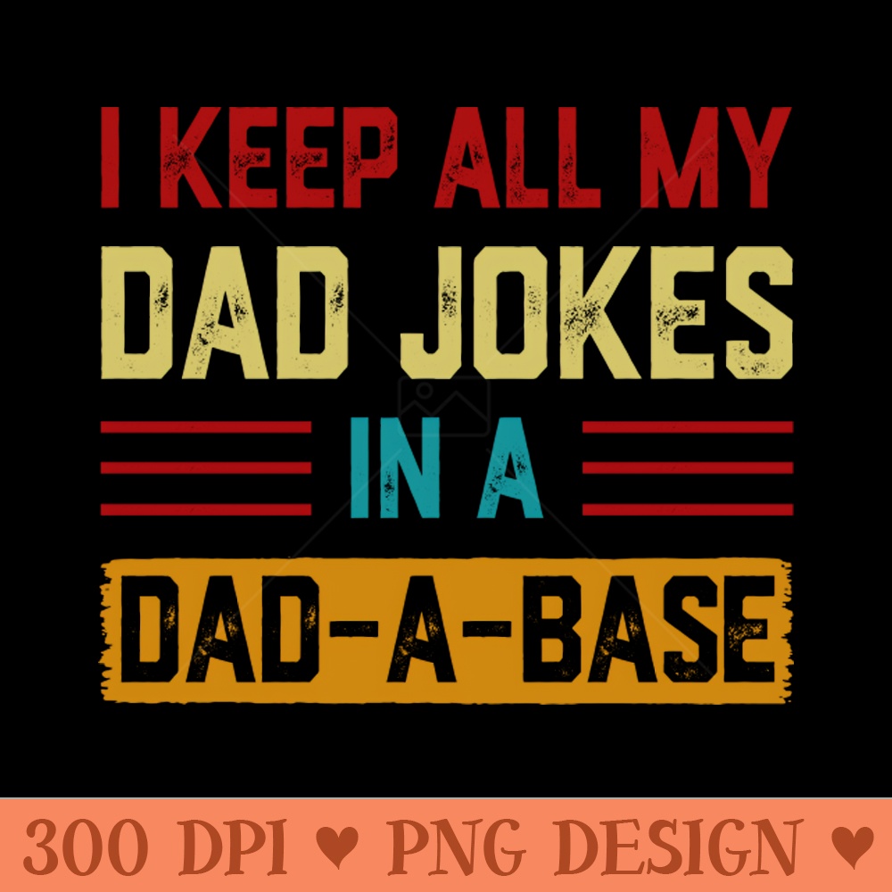 I Keep All My Dad Jokes In A Dad-a-base Vintage - PNG Download Collection - High Quality 300 DPI