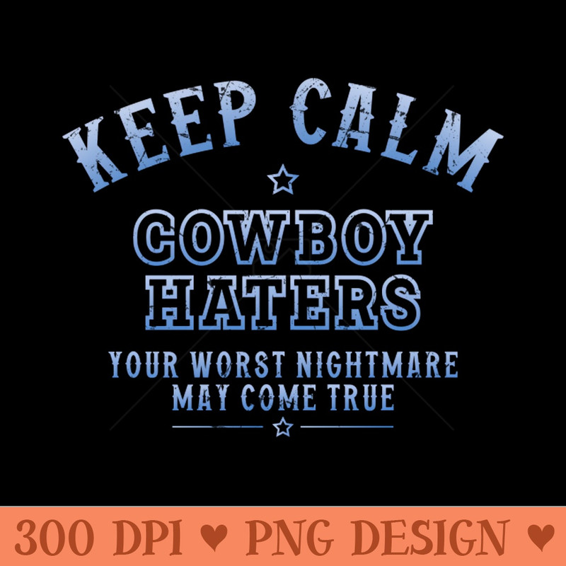 Keep Calm Cowboys Haters - High-Quality PNG Download - Variety