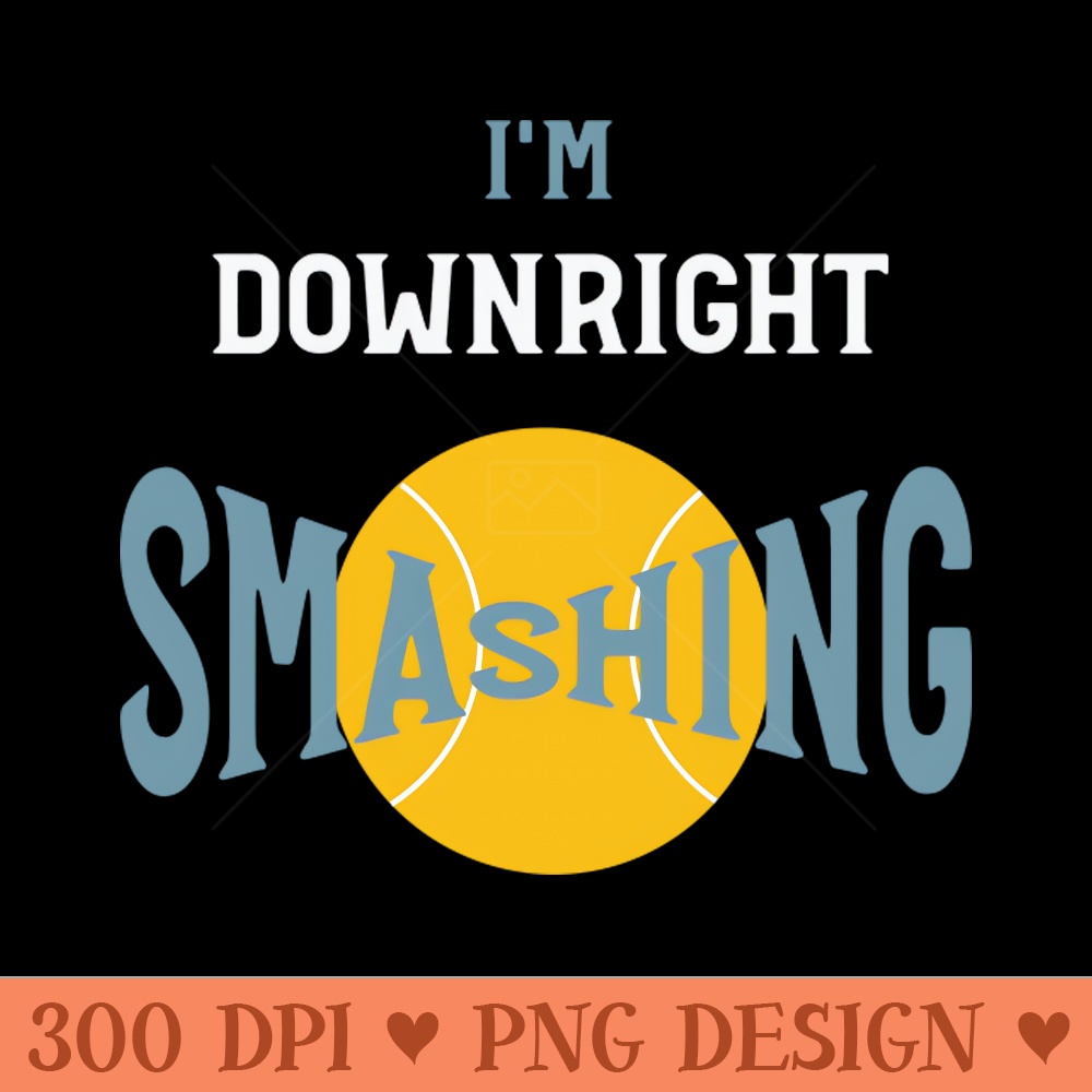 I'm Downright Smashing - Digital PNG Graphics - High Quality 300 DPI