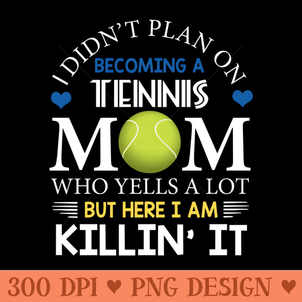 I Didn't Plan On Becoming A Tennis Mom - Sublimation PNG - Flexibility