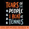 Tennis Saying Tears of the People I Beat at Tennis - High-Quality PNG Download - Unique