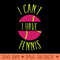 Funny Tennis I Can't I Have Tennis - - High Quality 300 DPI