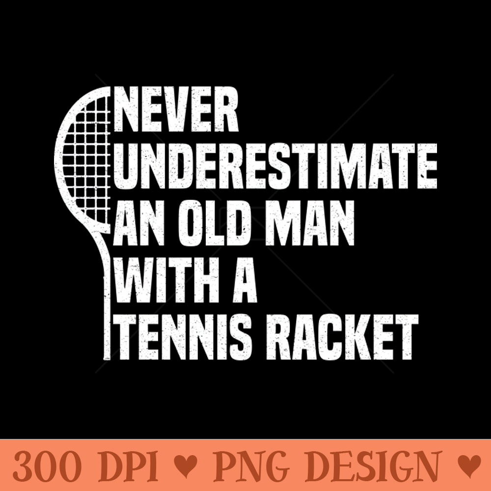 Never underestimate an old man with a Tennis Racket vintage grandpa - PNG Downloadable Resources - High Quality 300 DPI