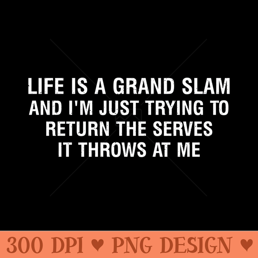 Life is a grand slam, and I'm just trying to return the serves it throws at me - PNG Download Website - Flexibility