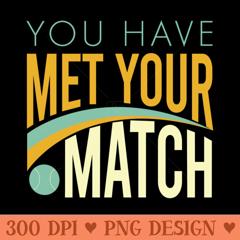 You Have Met Your Match - PNG Download Bundle - Good Value