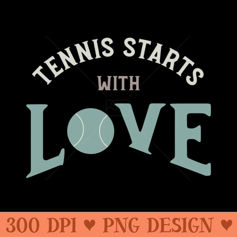Tennis Starts with Love - Digital PNG Files - Good Value