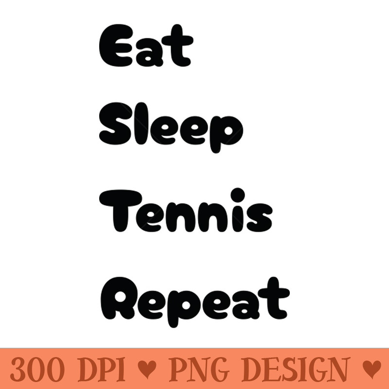 Eat, Sleep, Tennis, Repeat - PNG Download - Flexibility