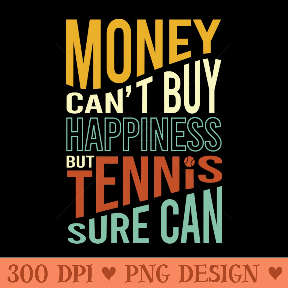 Funny Tennis Saying Money Can't Buy Happiness - Downloadable PNG - Flexibility