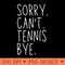 Sorry Can't Tennis Bye Tennis Life Funny Tennis Gift Tennis - High Quality PNG - Latest Updates