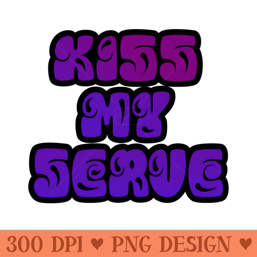 TENNIS KISS MY SERVE - Sublimation PNG Designs - High Quality 300 DPI