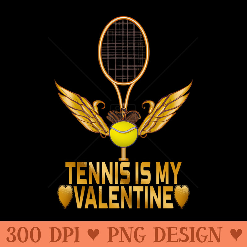 Tennis Is My Valentine, Tennis Lovers - PNG Downloadable Resources - High Quality 300 DPI