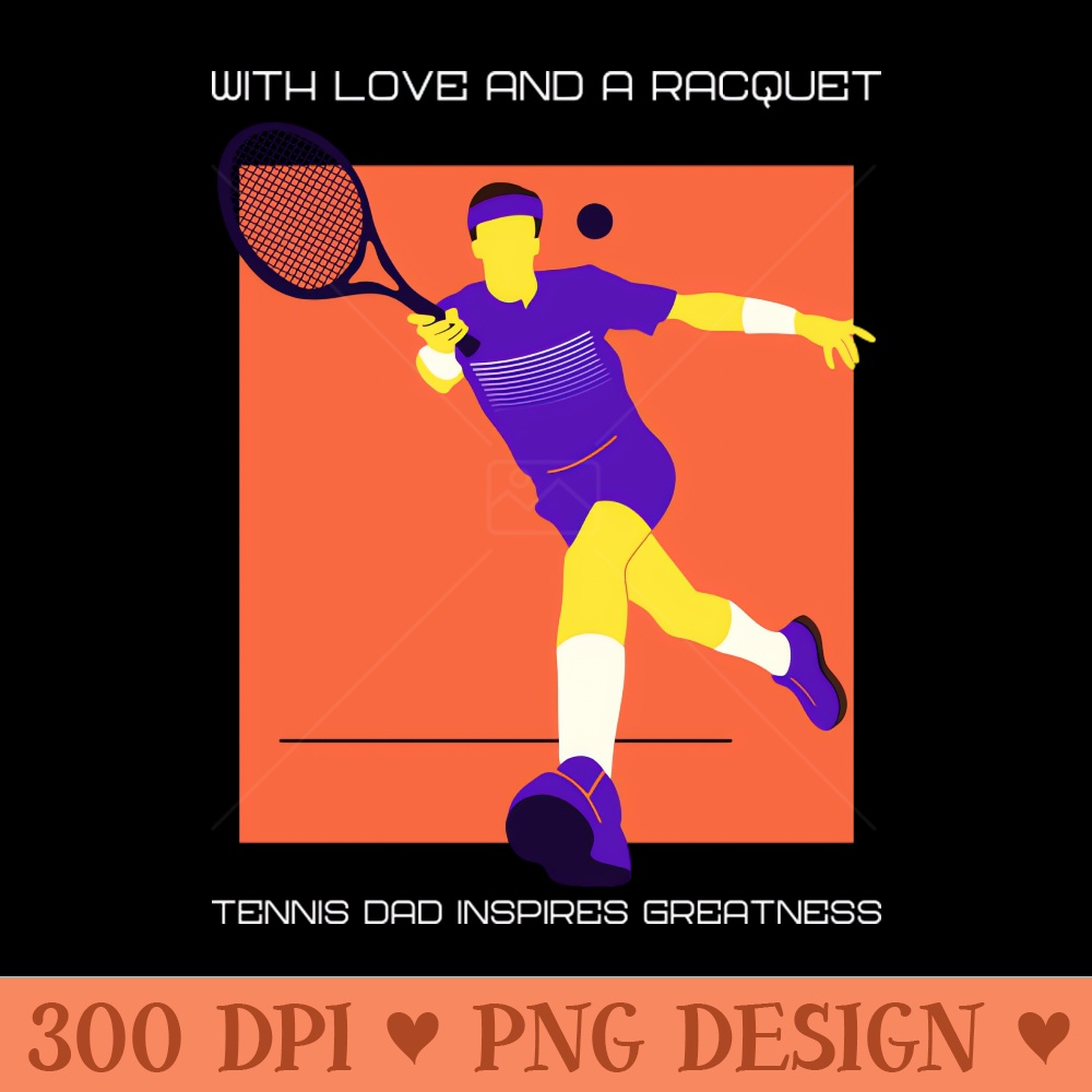 With love and a racquet, Tennis dad inspires greatness - Sublimation PNG - Popularity