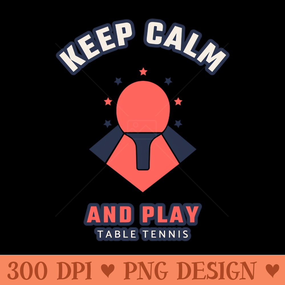 Keep calm and play table tennis - PNG Design Downloads - High Quality 300 DPI