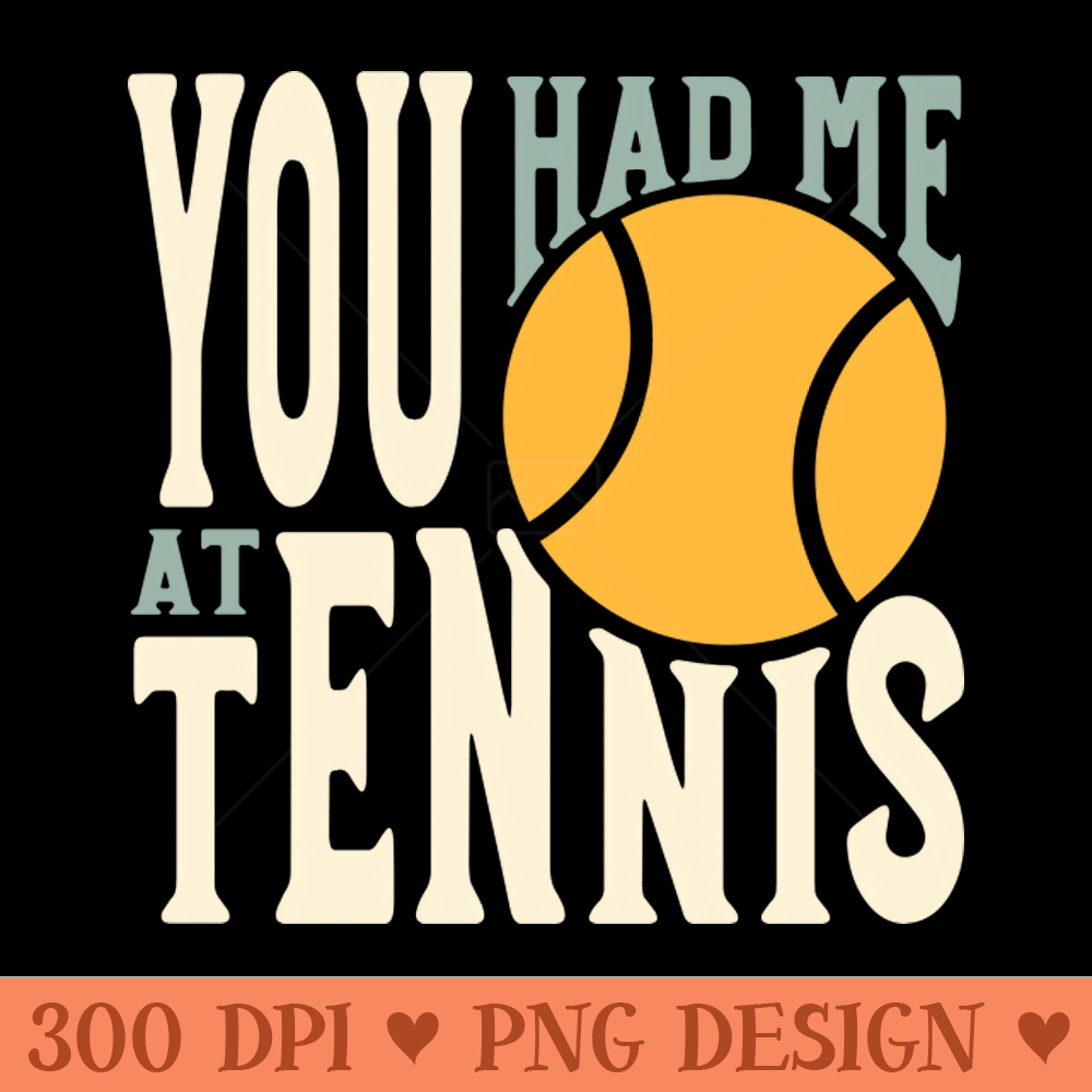 Funny Tennis Saying You Had Me at Tennis - PNG Download Bundle - Flexibility