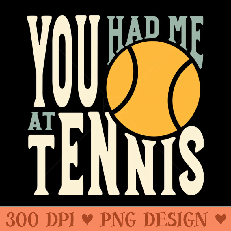 Funny Tennis Saying You Had Me at Tennis - PNG Download Bundle - Flexibility