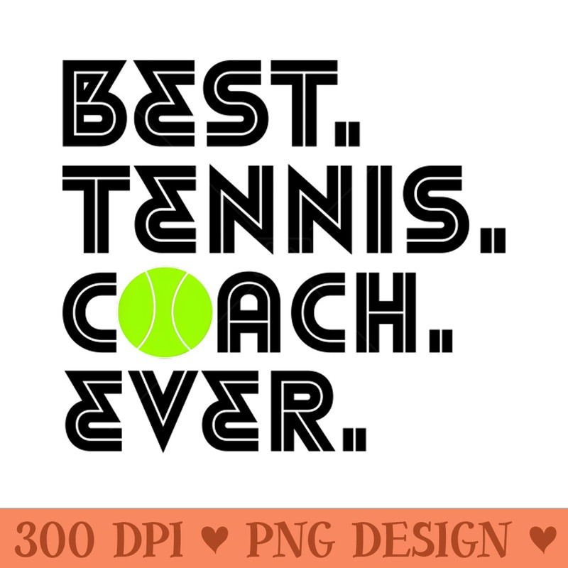 BEST TENNIS COACH EVER - Digital PNG Graphics - Unique