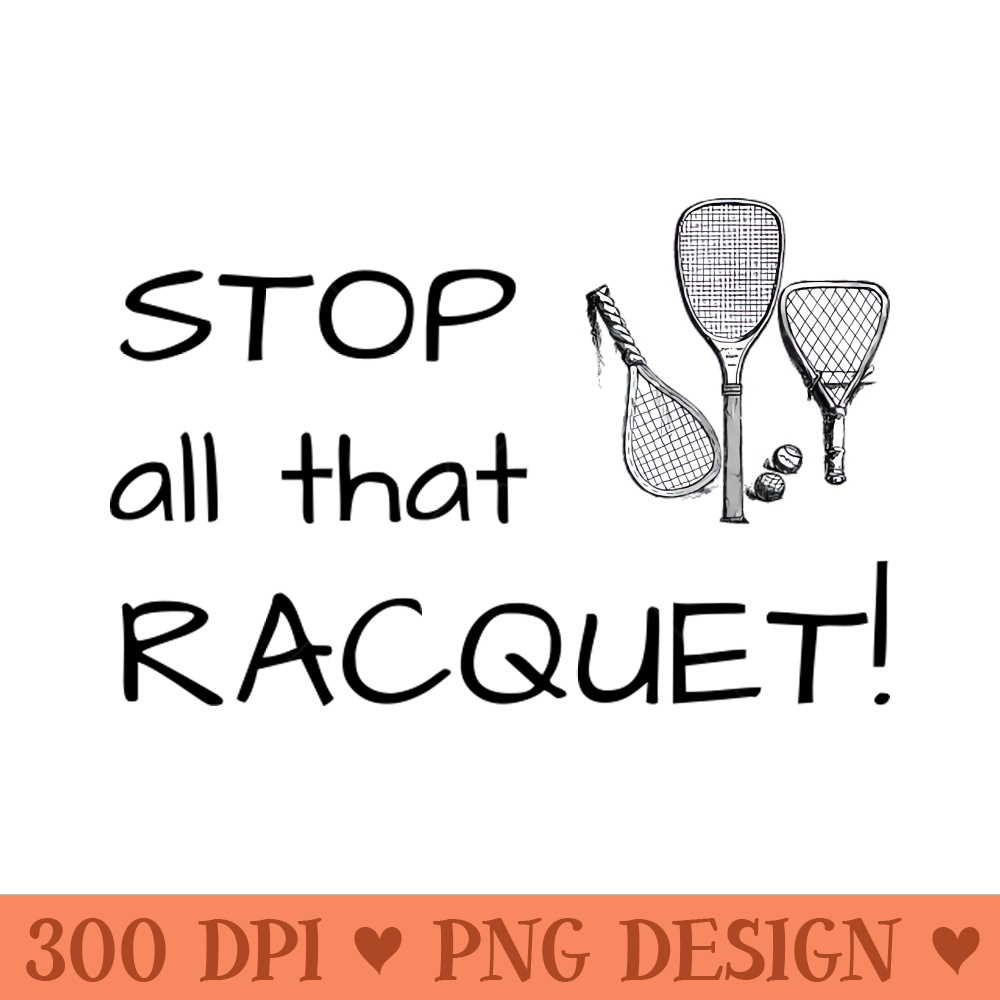 Funny Tennis STOP ALL THAT RACQUET T-Shirt Mug Coffee Mug Apparel Hoodie Sticker Gift - PNG Graphics - Professional Design