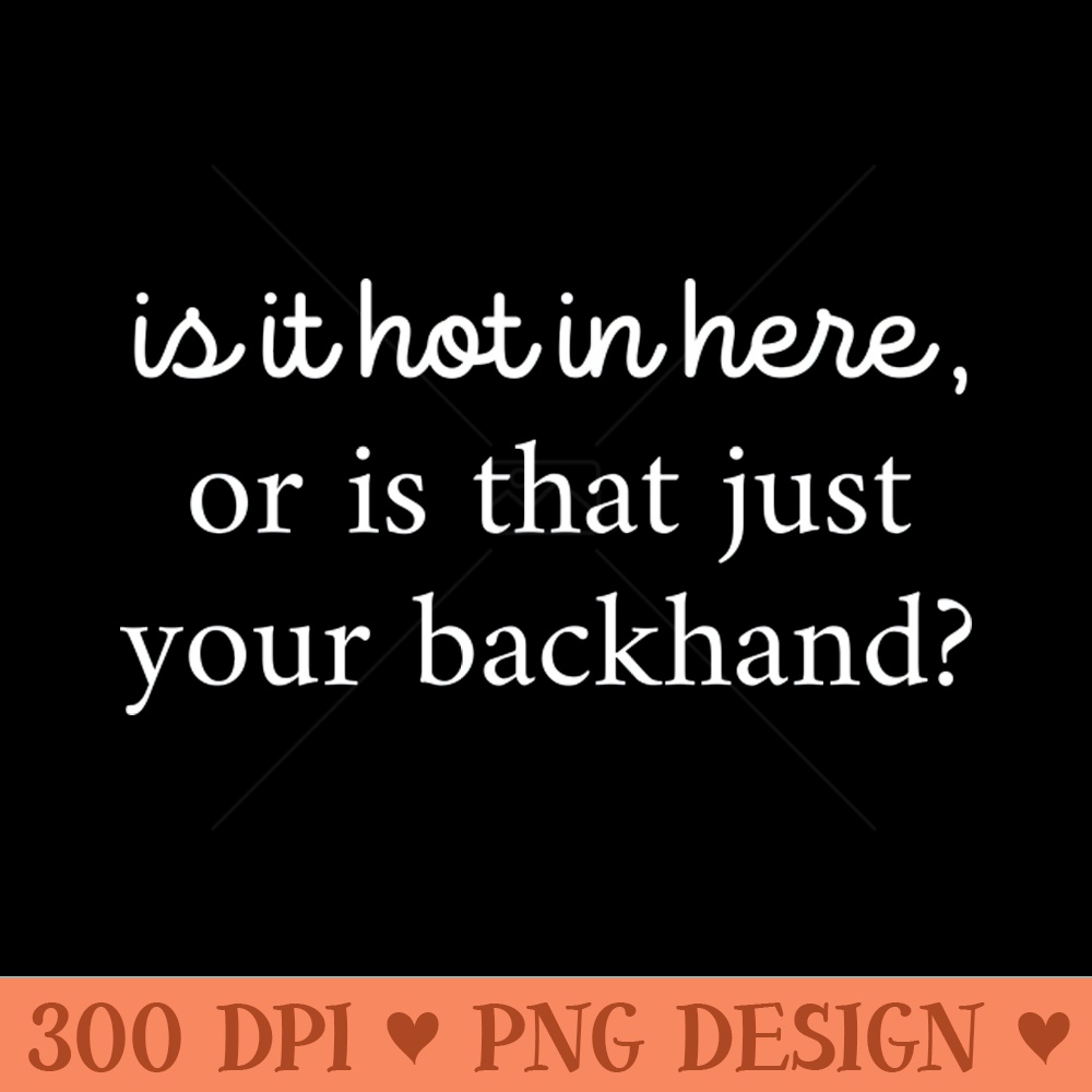 Tennis Funny Hot In Here Or Is That Just Your Backhand - PNG Design Downloads - Professional Design